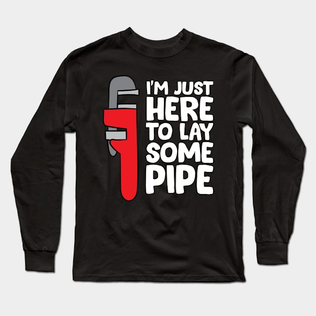 Funny Plumber Lover I'm Just Here To Lay Some Pipe Long Sleeve T-Shirt by EQDesigns